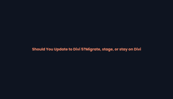 Should you update to Divi 5 - migrate, stage first, or stay on Divi 4